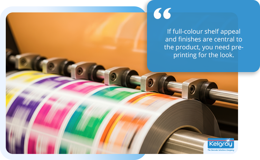 If full-colour shelf appeal and finishes are central to the product, you need pre-printing for the look